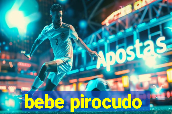 bebe pirocudo